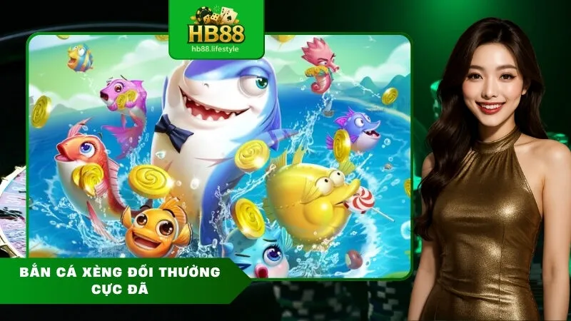 Bắn cá xèng đổi thưởng cực đã