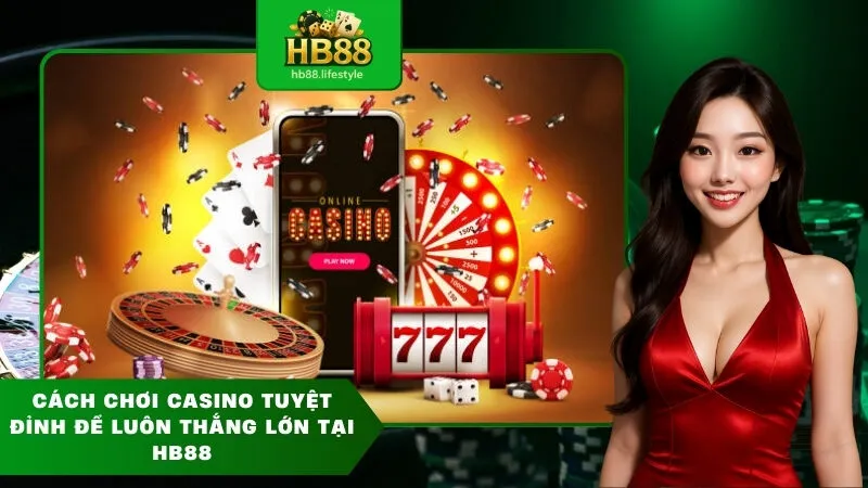 Cách chơi casino tuyệt đỉnh để luôn thắng lớn tại HB88