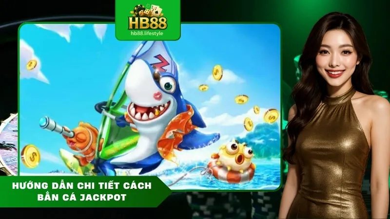 Hướng dẫn chi tiết cách bắn cá jackpot