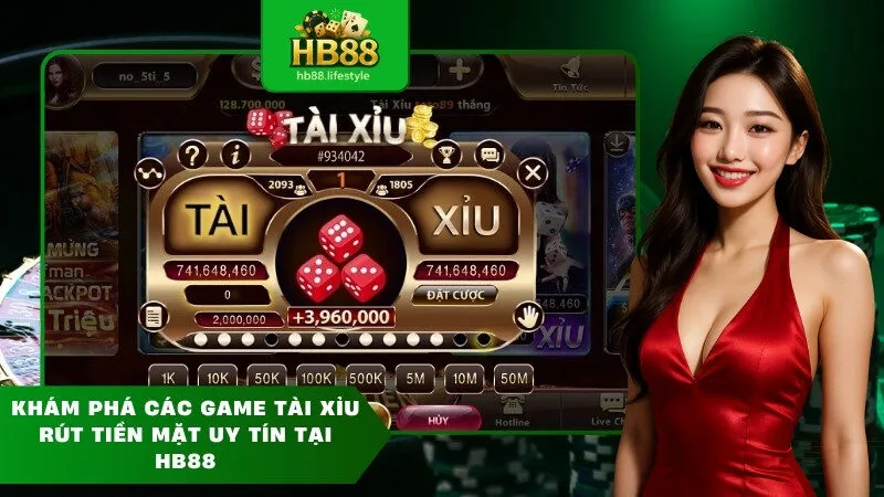 Khám phá các game tài xỉu rút tiền mặt uy tín tại HB88