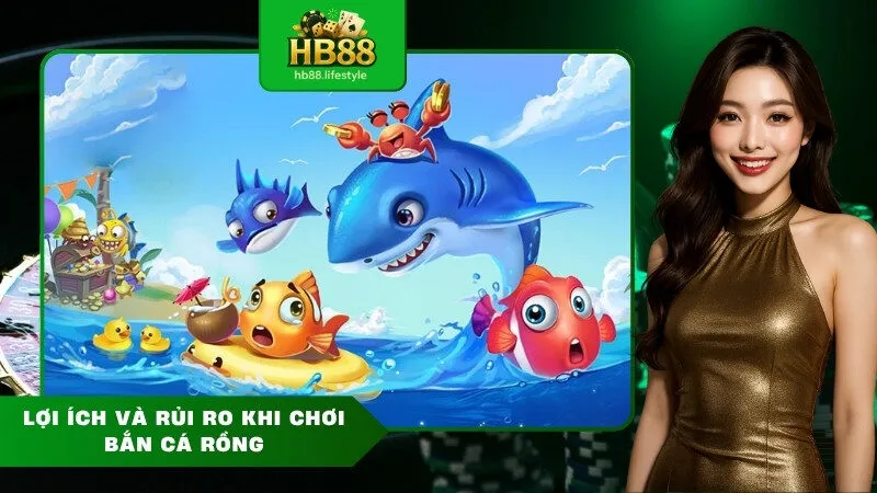 Lợi ích và rủi ro khi chơi bắn cá rồng