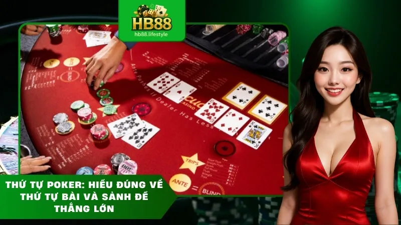 Thứ tự poker hiểu đúng về thứ tự bài và sảnh để thắng lớn